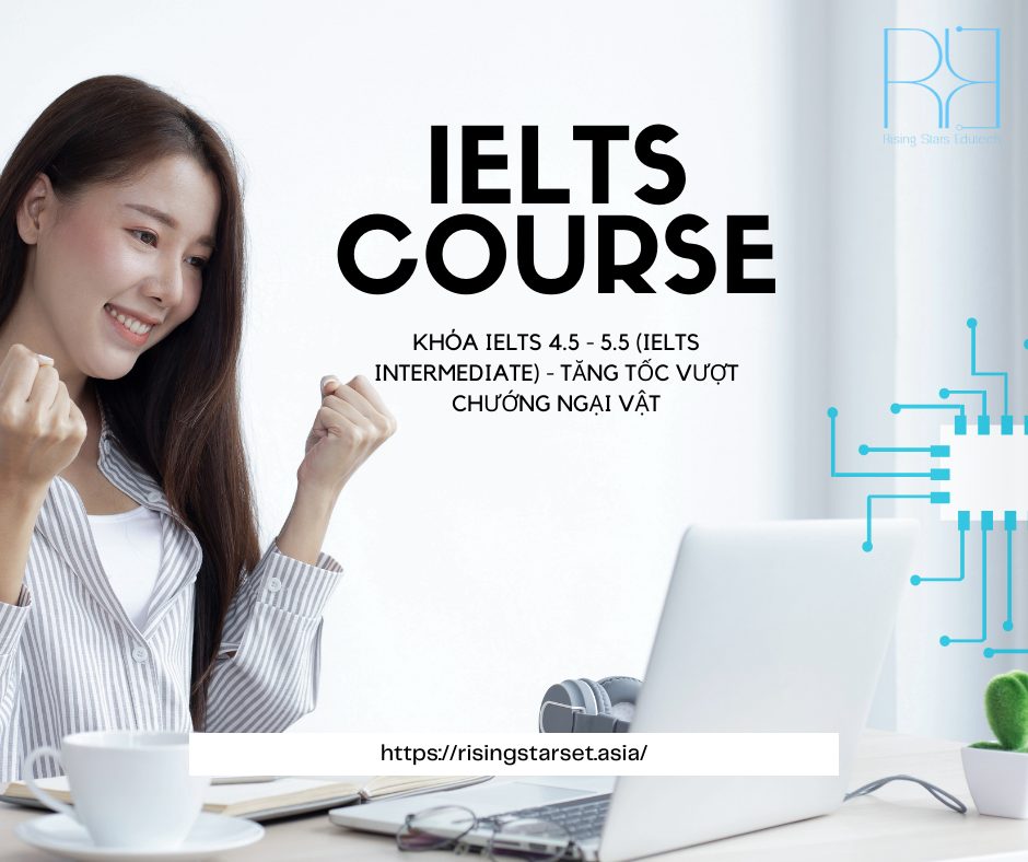 Khóa IELTS 4.5 - 5.5 (IELTS Intermediate) - Tăng tốc vượt chướng ngại vật